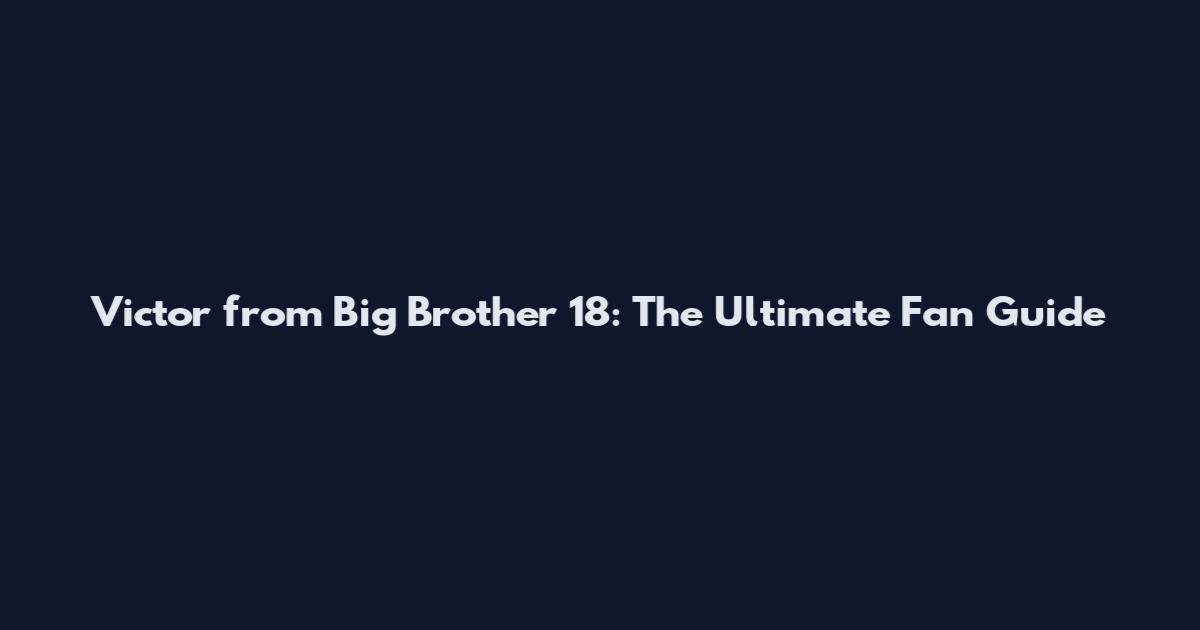 Victor from Big Brother 18: The Ultimate Fan Guide