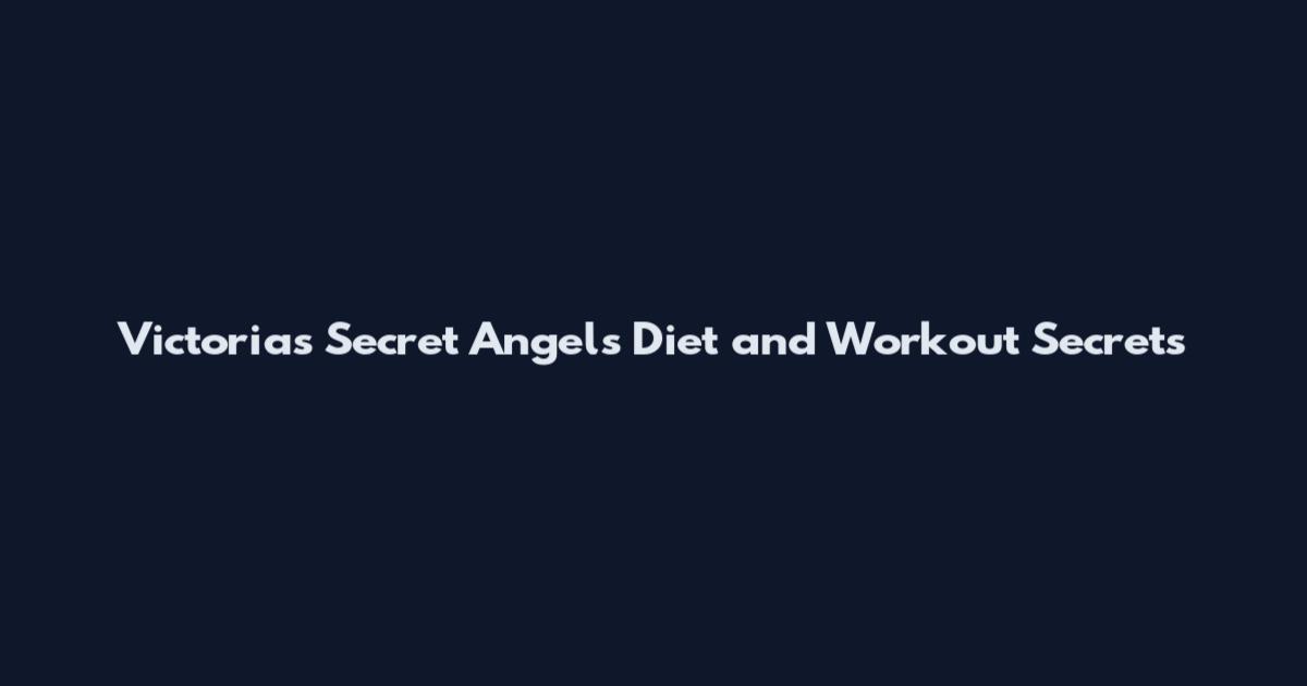 Victoria's Secret Angels Diet and Workout Secrets