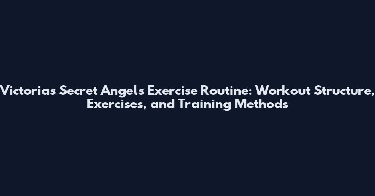 Victoria's Secret Angels Exercise Routine: Workout Structure, Exercises, and Training Methods