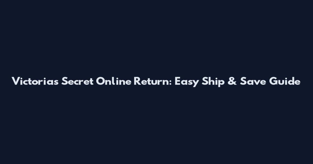 Victoria's Secret Online Return: Easy Ship & Save Guide
