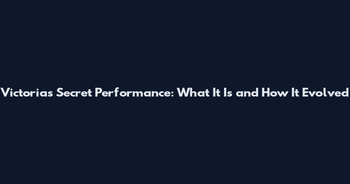 Victoria's Secret Performance: What It Is and How It Evolved