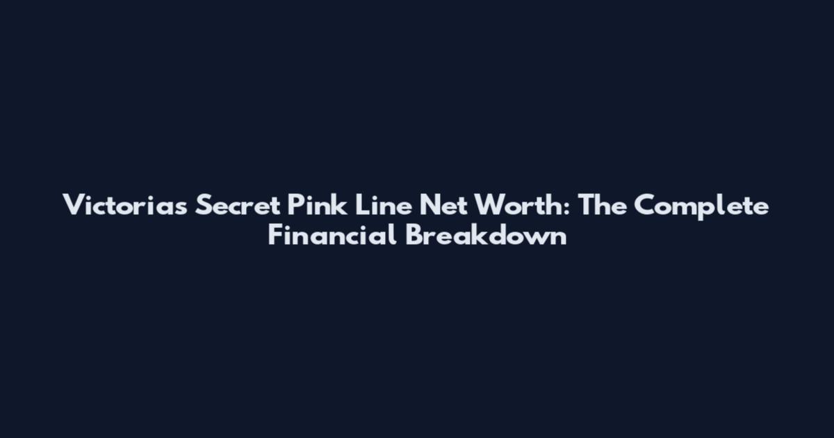 Victoria's Secret Pink Line Net Worth: The Complete Financial Breakdown