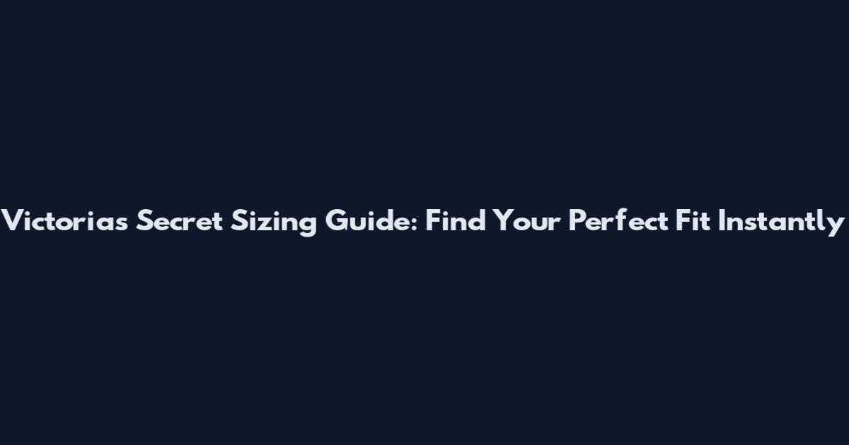 Victoria's Secret Sizing Guide: Find Your Perfect Fit Instantly