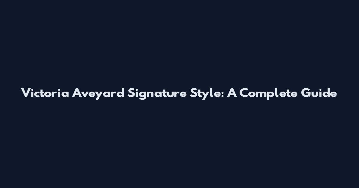 Victoria Aveyard Signature Style: A Complete Guide