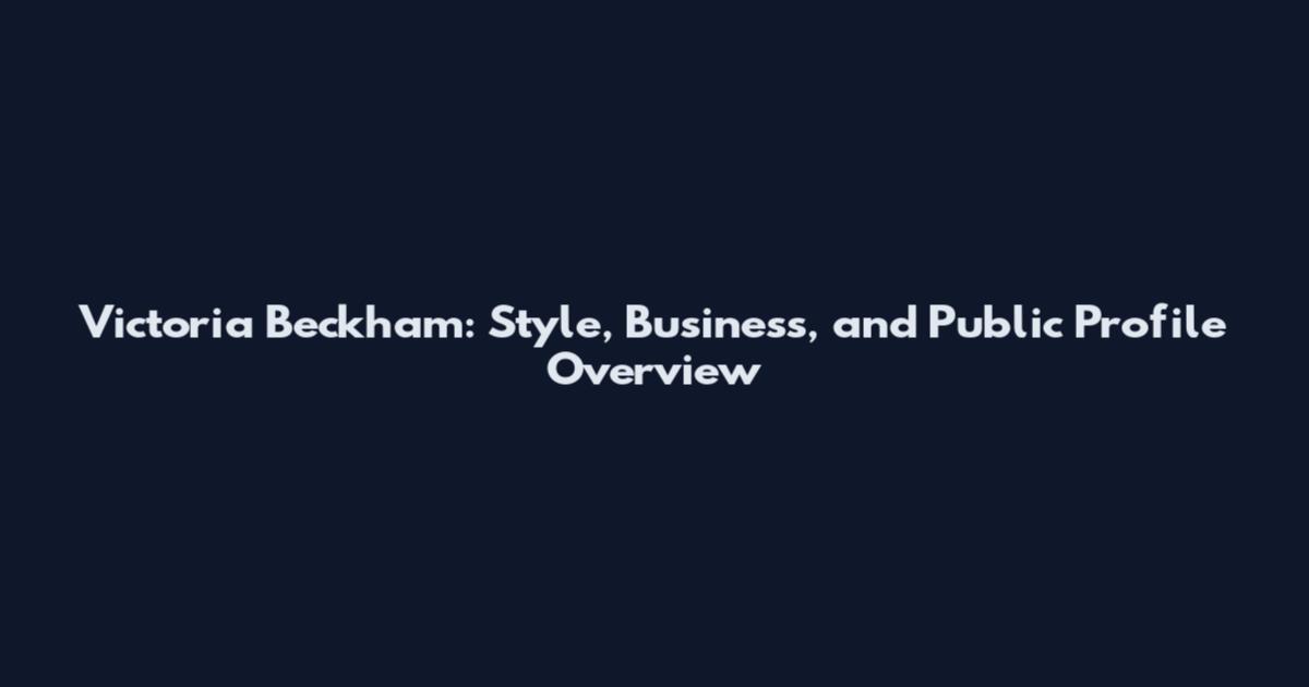 Victoria Beckham: Style, Business, and Public Profile Overview