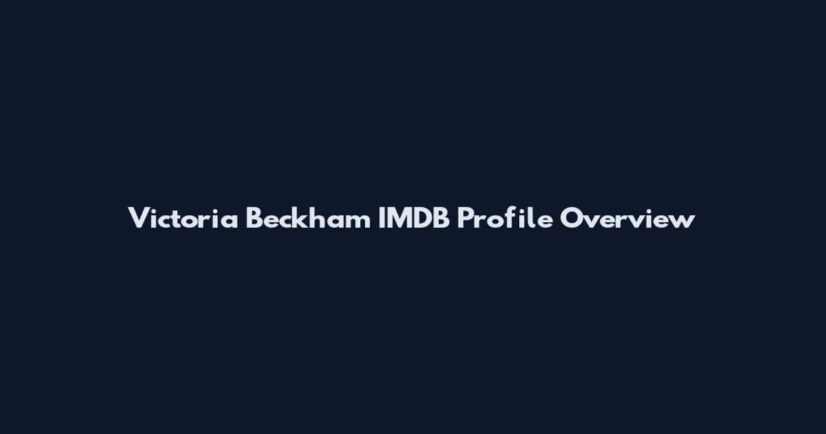 Victoria Beckham IMDB Profile Overview