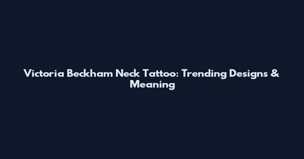 Victoria Beckham Neck Tattoo: Trending Designs & Meaning