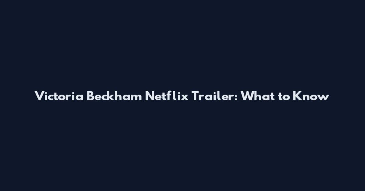 Victoria Beckham Netflix Trailer: What to Know