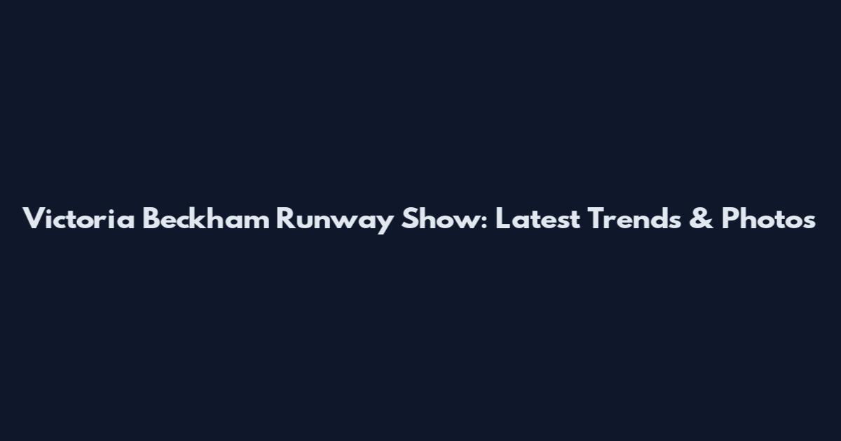 Victoria Beckham Runway Show: Latest Trends & Photos