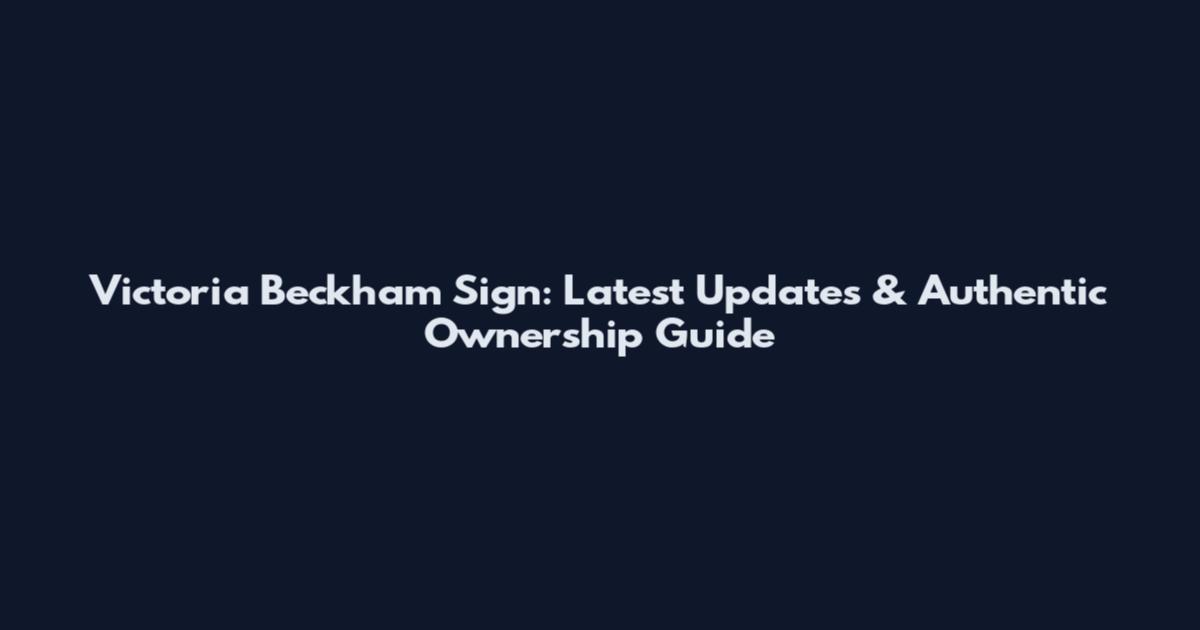 Victoria Beckham Sign: Latest Updates & Authentic Ownership Guide