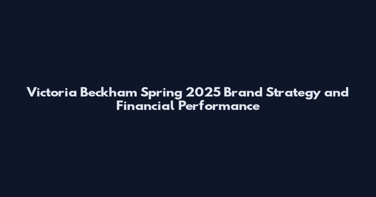 Victoria Beckham Spring 2025 Brand Strategy and Financial Performance