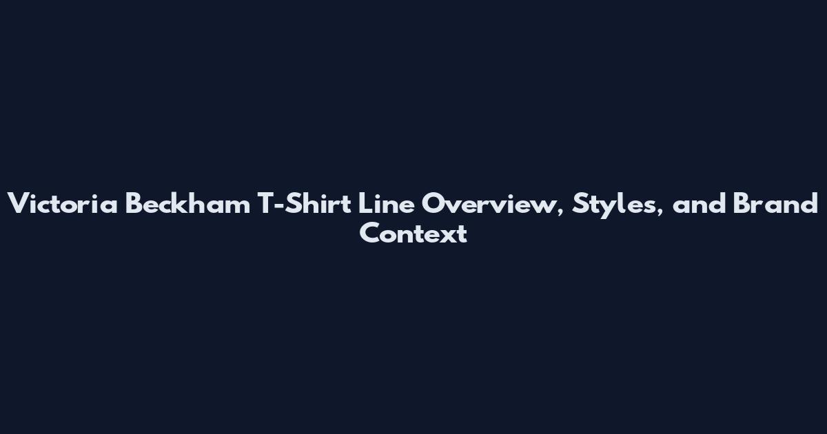 Victoria Beckham T-Shirt Line Overview, Styles, and Brand Context