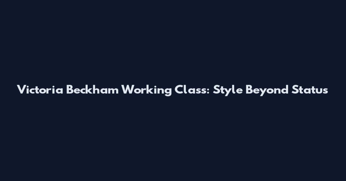Victoria Beckham Working Class: Style Beyond Status