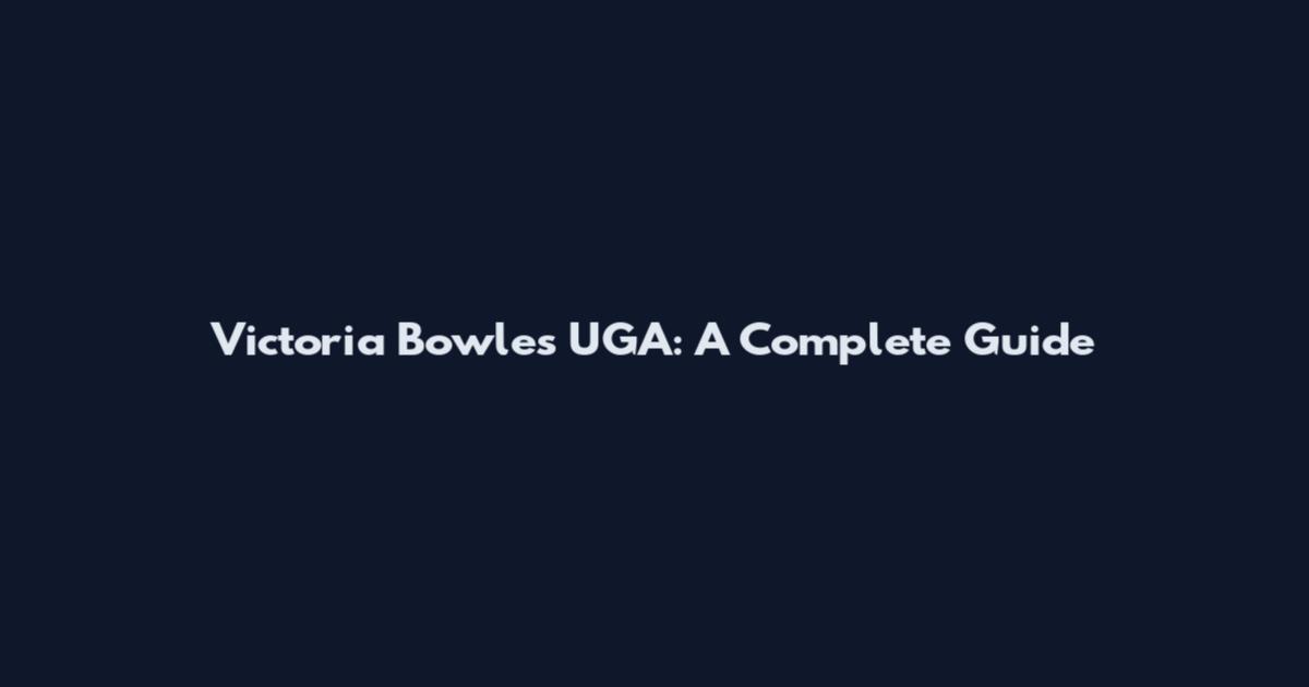Victoria Bowles UGA: A Complete Guide