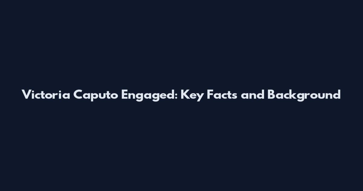 Victoria Caputo Engaged: Key Facts and Background