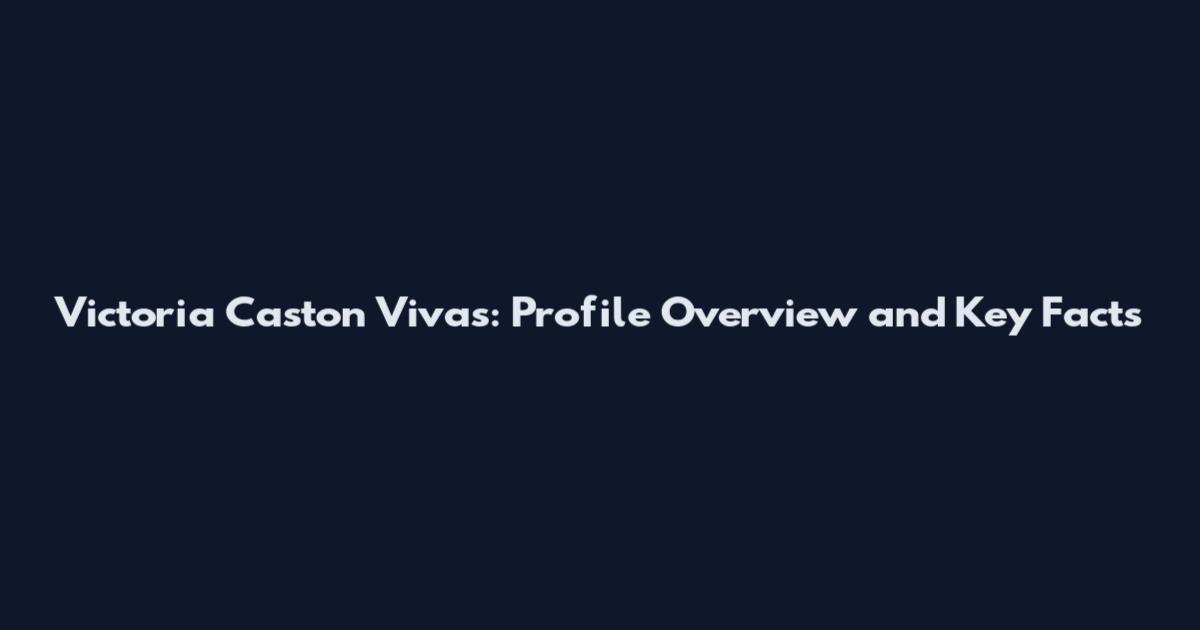 Victoria Caston Vivas: Profile Overview and Key Facts