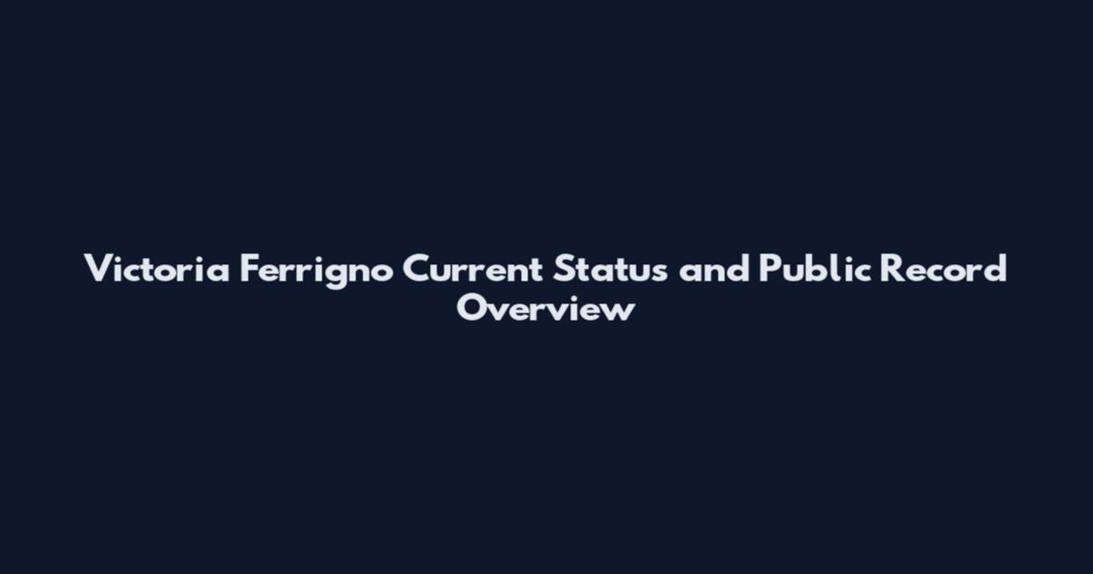 Victoria Ferrigno Current Status and Public Record Overview
