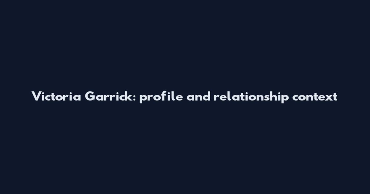 Victoria Garrick: profile and relationship context