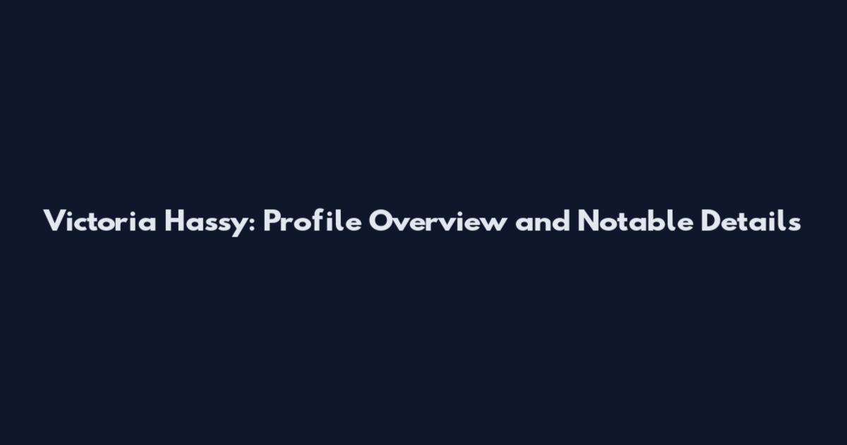 Victoria Hassy: Profile Overview and Notable Details