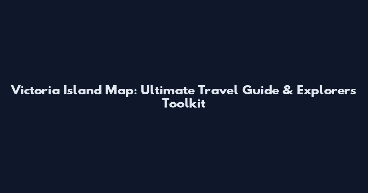 Victoria Island Map: Ultimate Travel Guide & Explorer's Toolkit