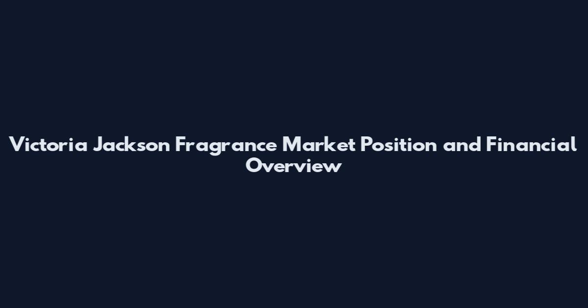 Victoria Jackson Fragrance Market Position and Financial Overview