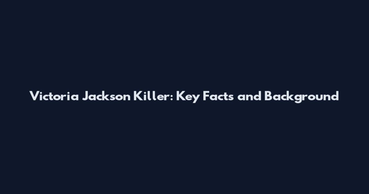 Victoria Jackson Killer: Key Facts and Background