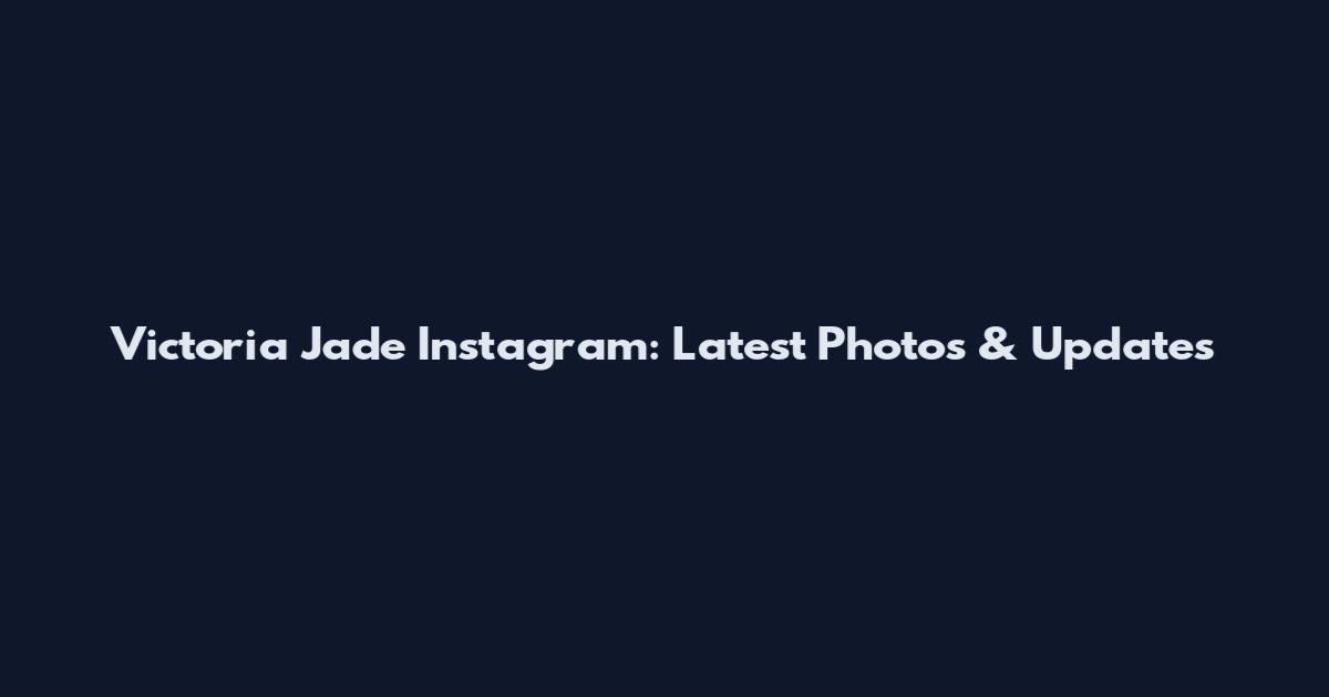 Victoria Jade Instagram: Latest Photos & Updates