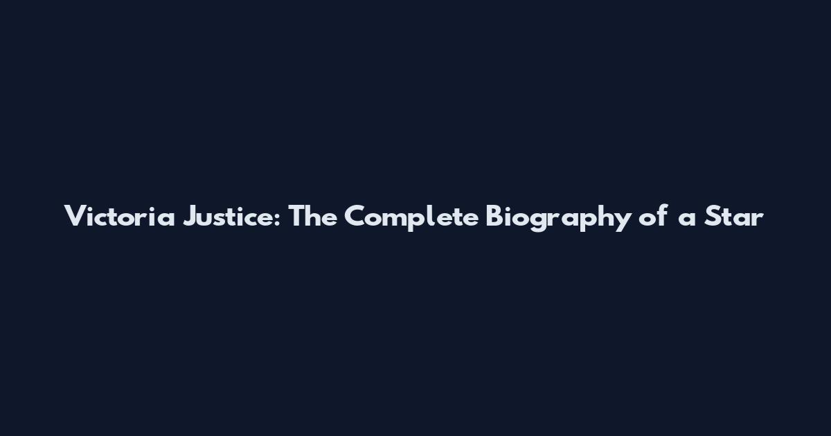 Victoria Justice: The Complete Biography of a Star