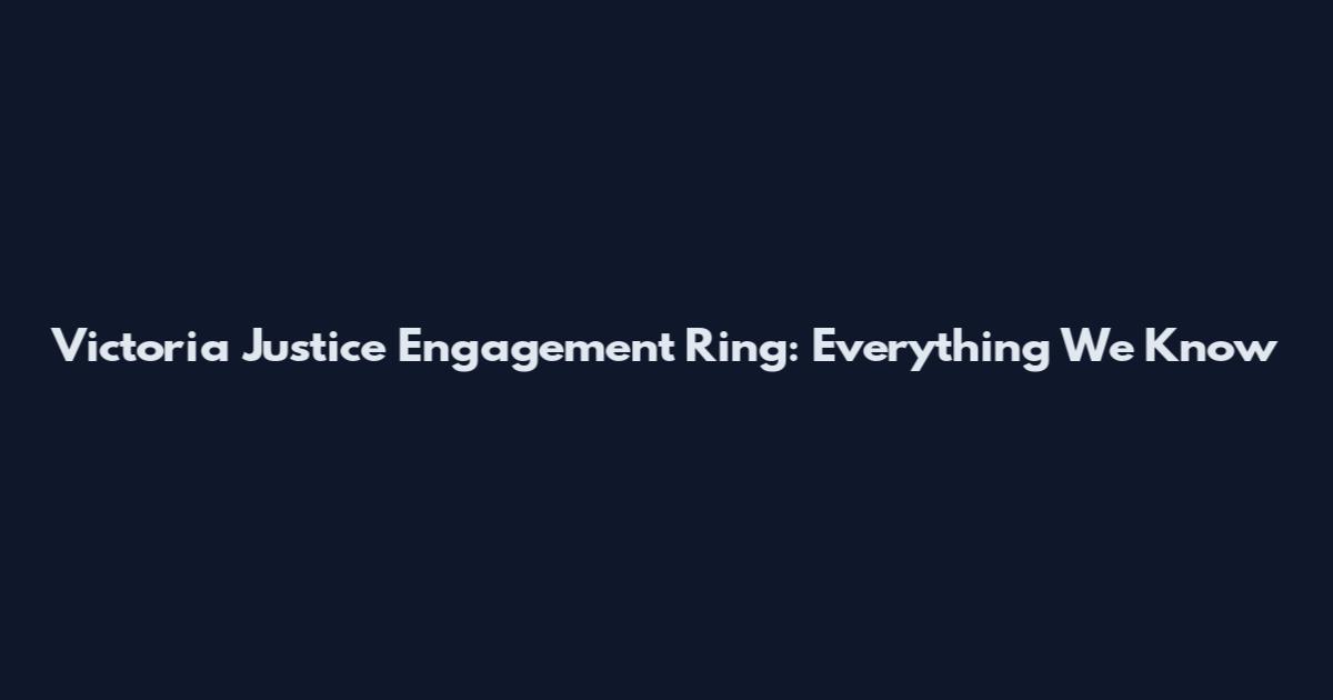 Victoria Justice Engagement Ring: Everything We Know
