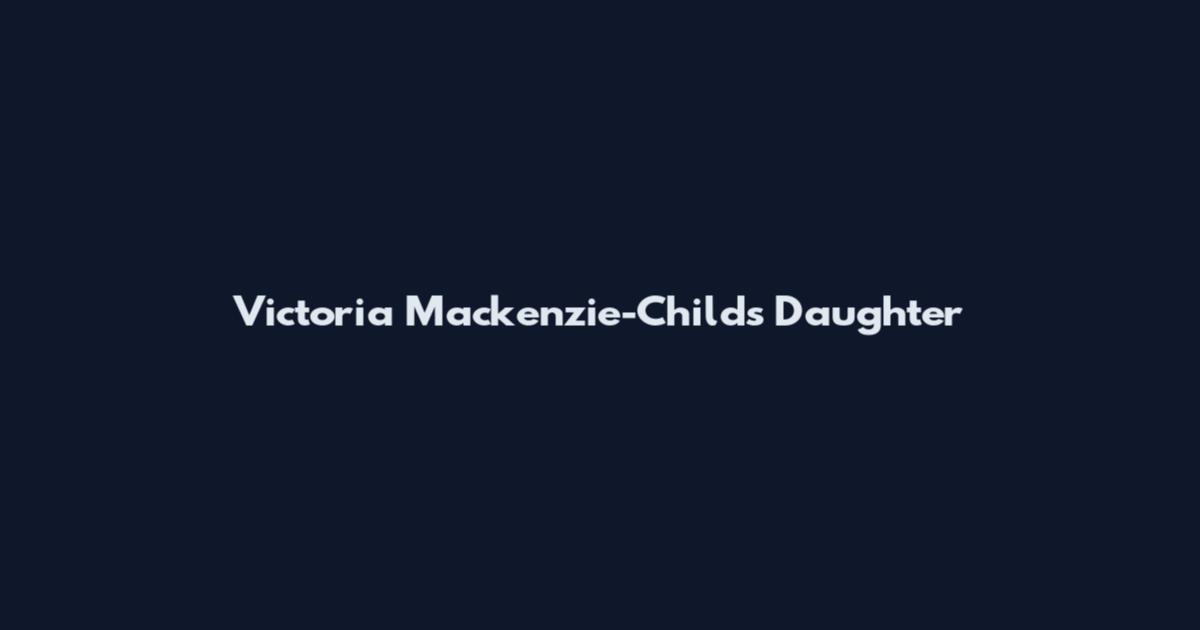 Victoria Mackenzie-Childs Daughter