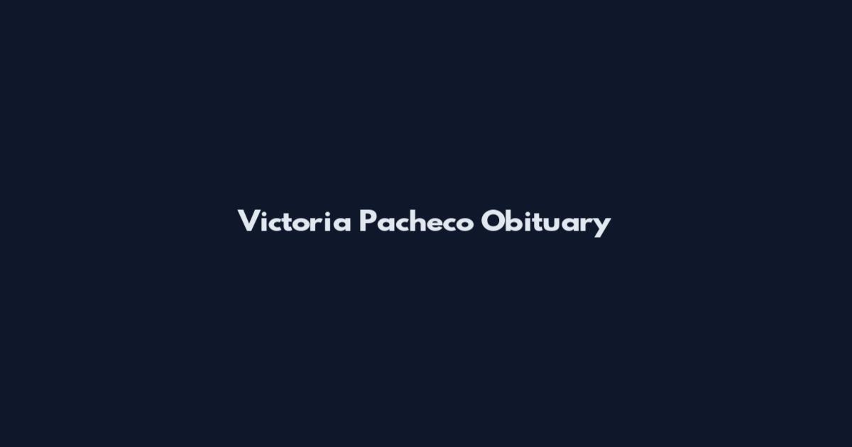 Victoria Pacheco Obituary