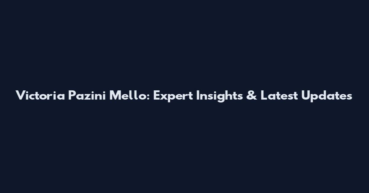 Victoria Pazini Mello: Expert Insights & Latest Updates