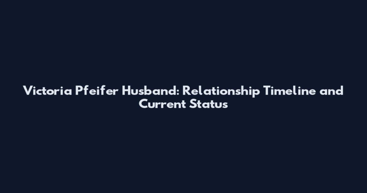 Victoria Pfeifer Husband: Relationship Timeline and Current Status