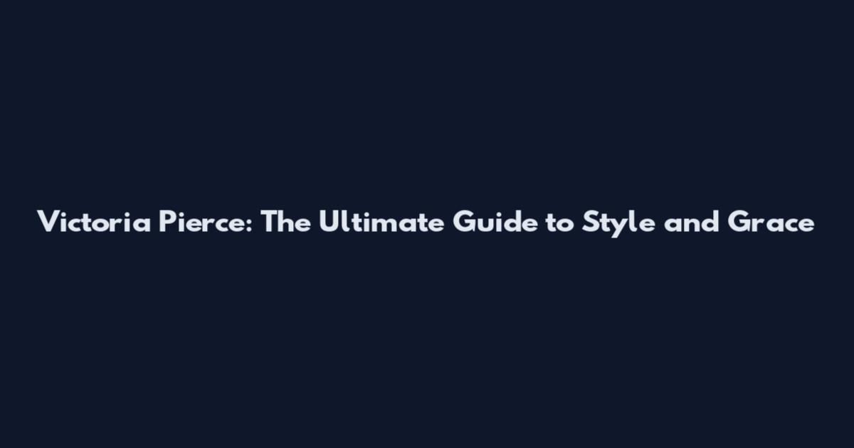 Victoria Pierce: The Ultimate Guide to Style and Grace