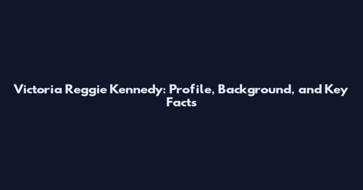 Victoria Reggie Kennedy: Profile, Background, and Key Facts