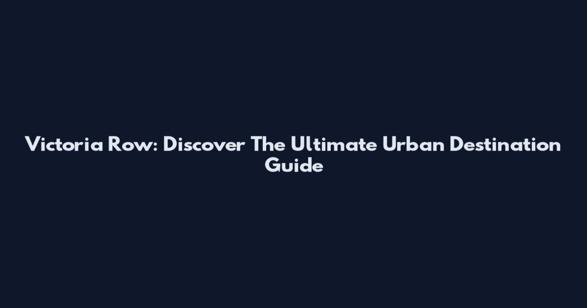 Victoria Row: Discover The Ultimate Urban Destination Guide
