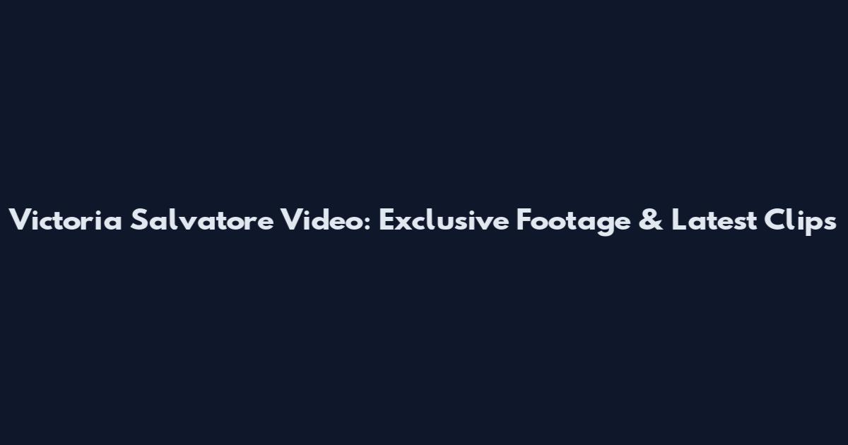 Victoria Salvatore Video: Exclusive Footage & Latest Clips