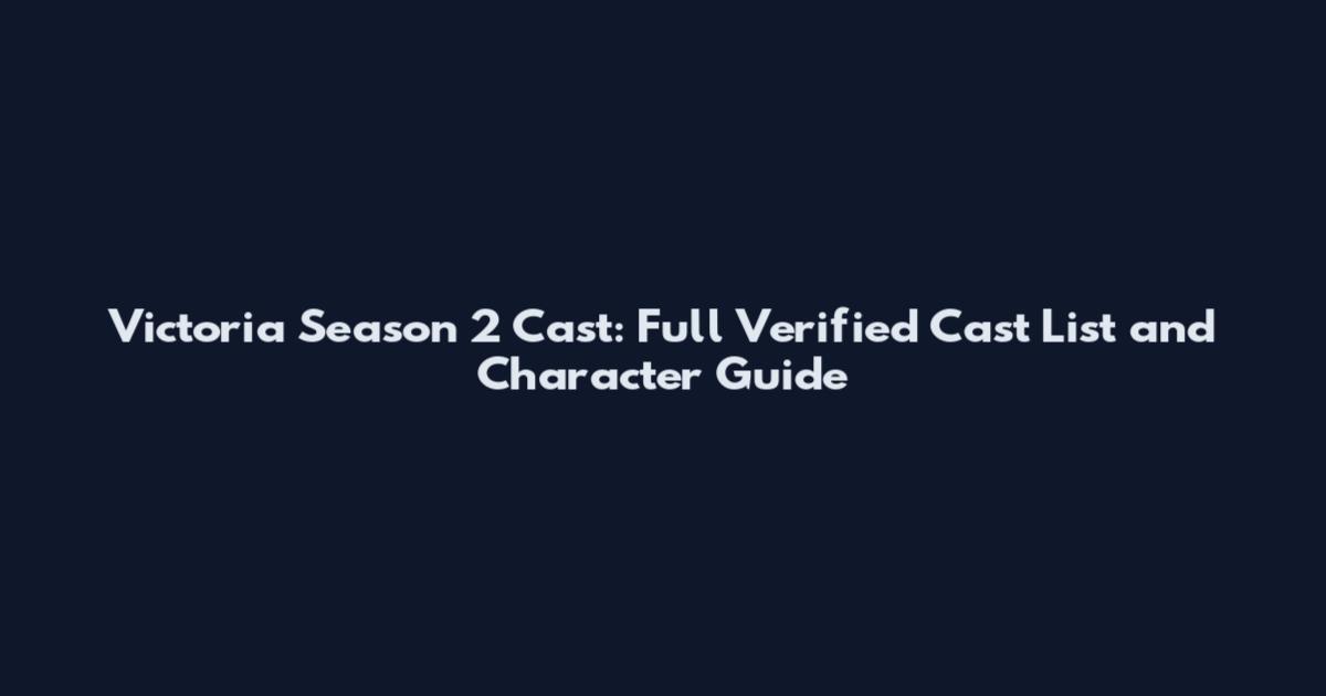 Victoria Season 2 Cast: Full Verified Cast List and Character Guide