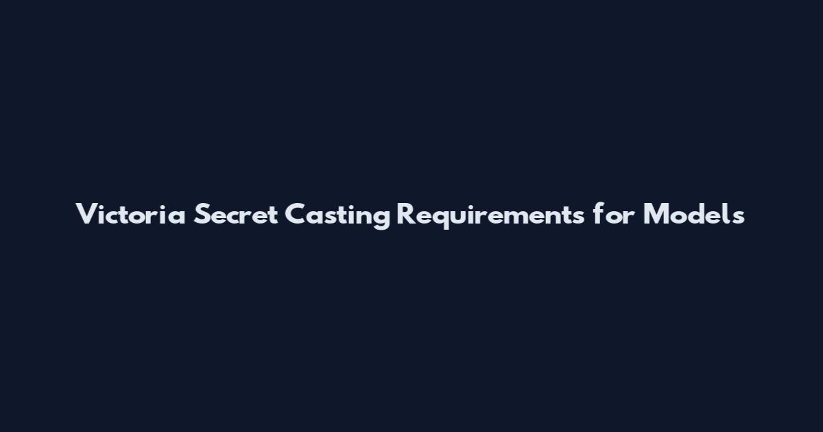Victoria Secret Casting Requirements for Models
