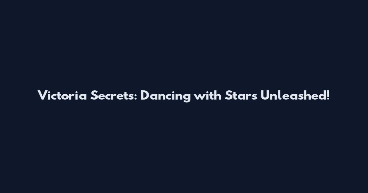 Victoria Secrets: Dancing with Stars Unleashed!