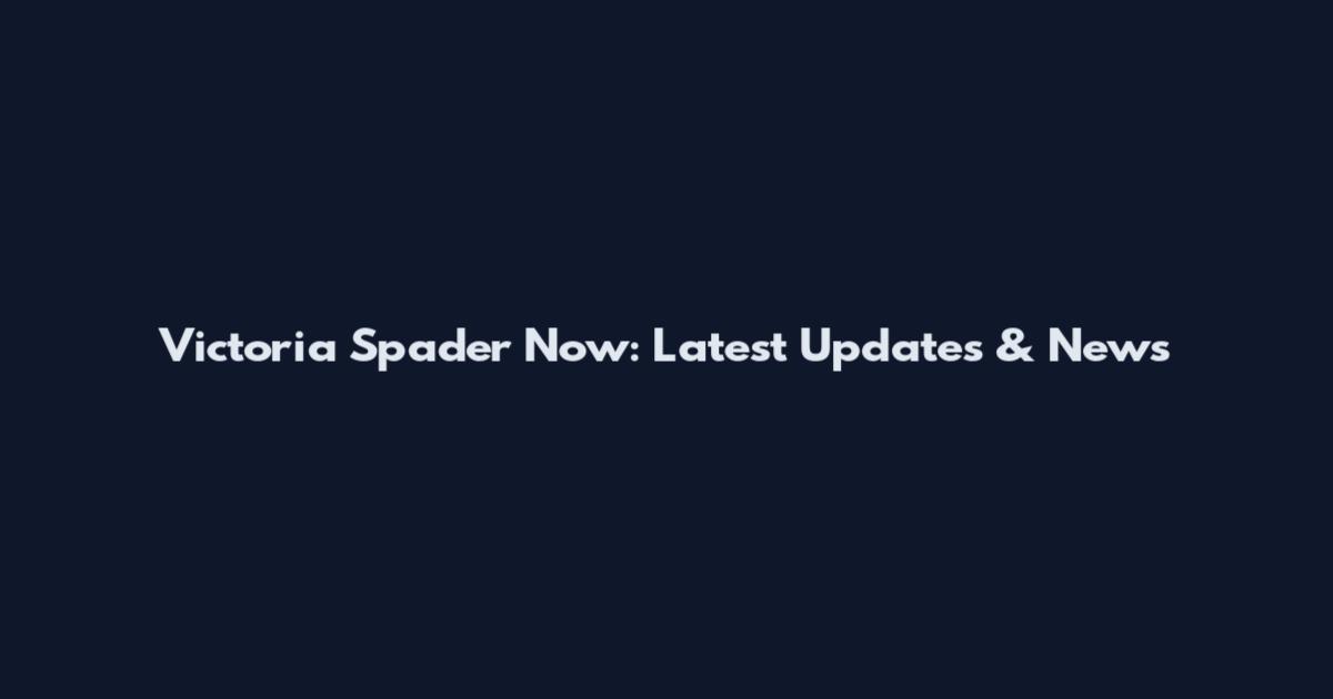 Victoria Spader Now: Latest Updates & News