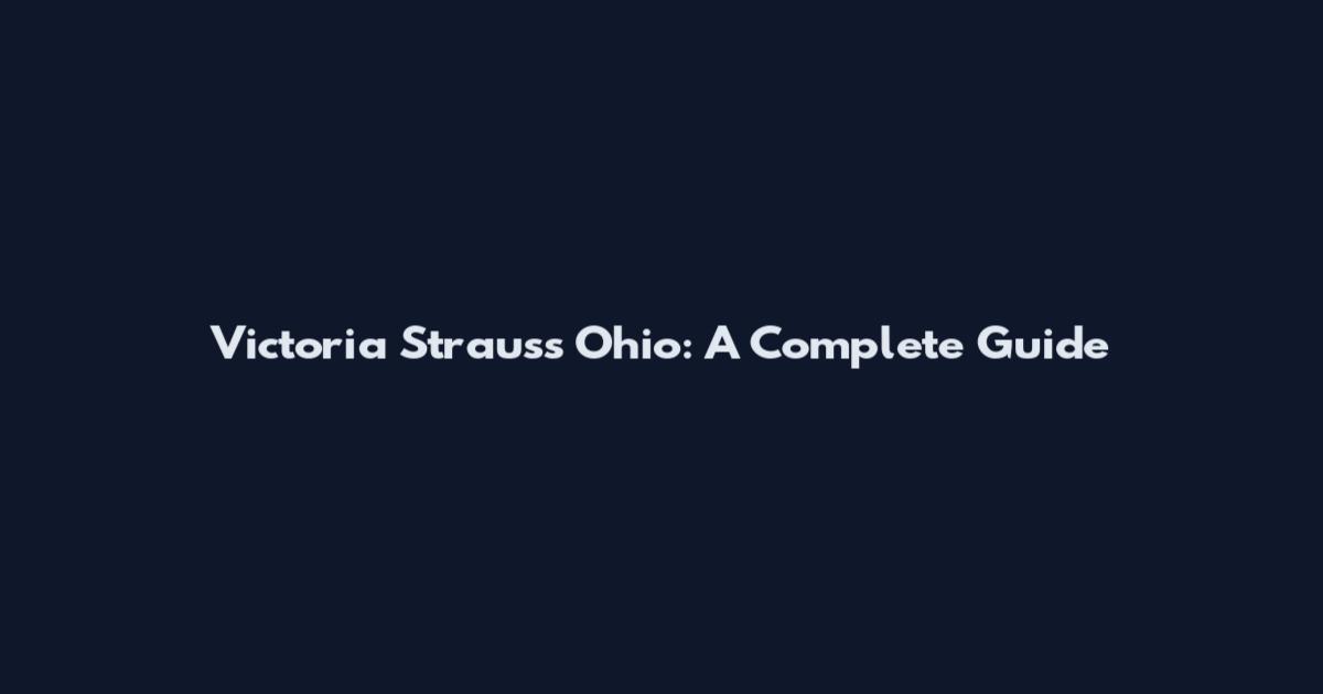 Victoria Strauss Ohio: A Complete Guide