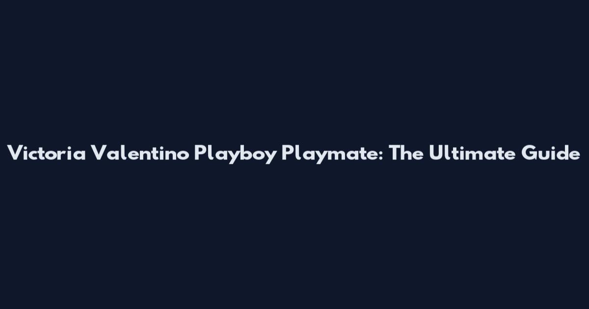 Victoria Valentino Playboy Playmate: The Ultimate Guide
