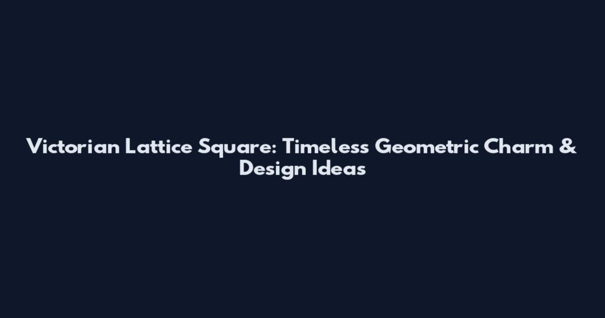 Victorian Lattice Square: Timeless Geometric Charm & Design Ideas