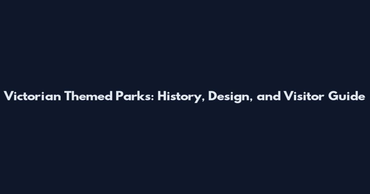 Victorian Themed Parks: History, Design, and Visitor Guide