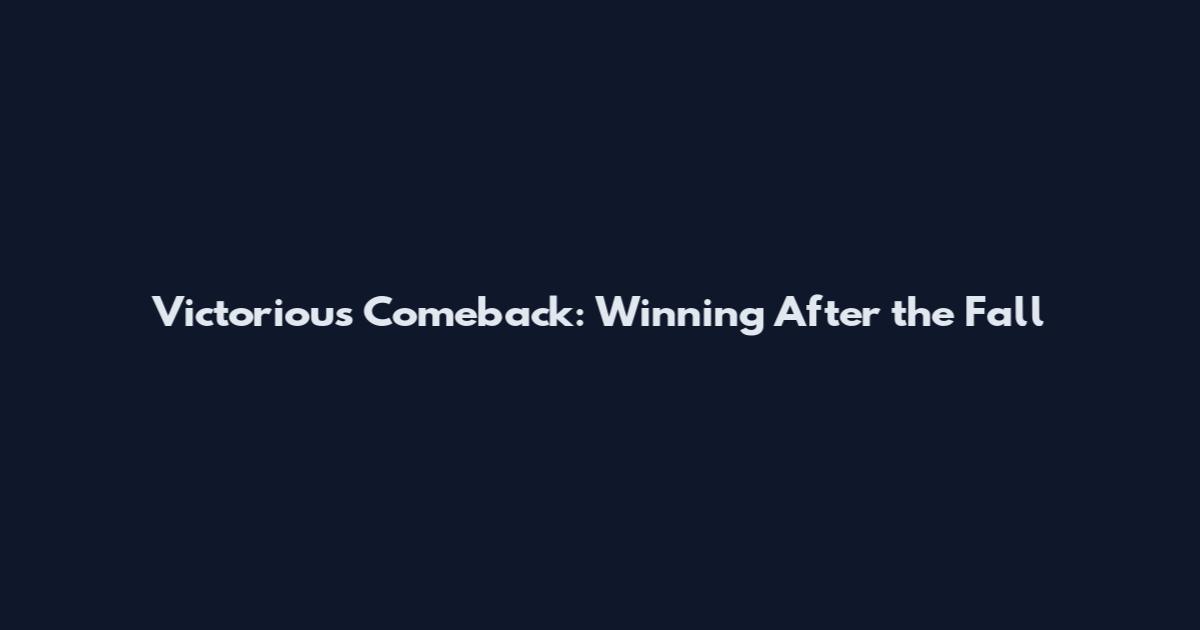 Victorious Comeback: Winning After the Fall
