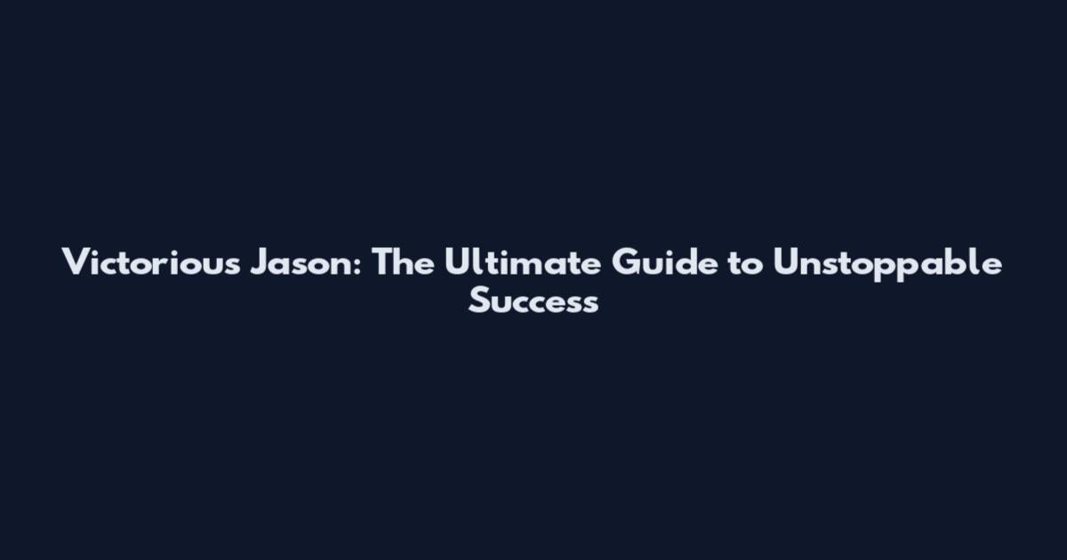 Victorious Jason: The Ultimate Guide to Unstoppable Success