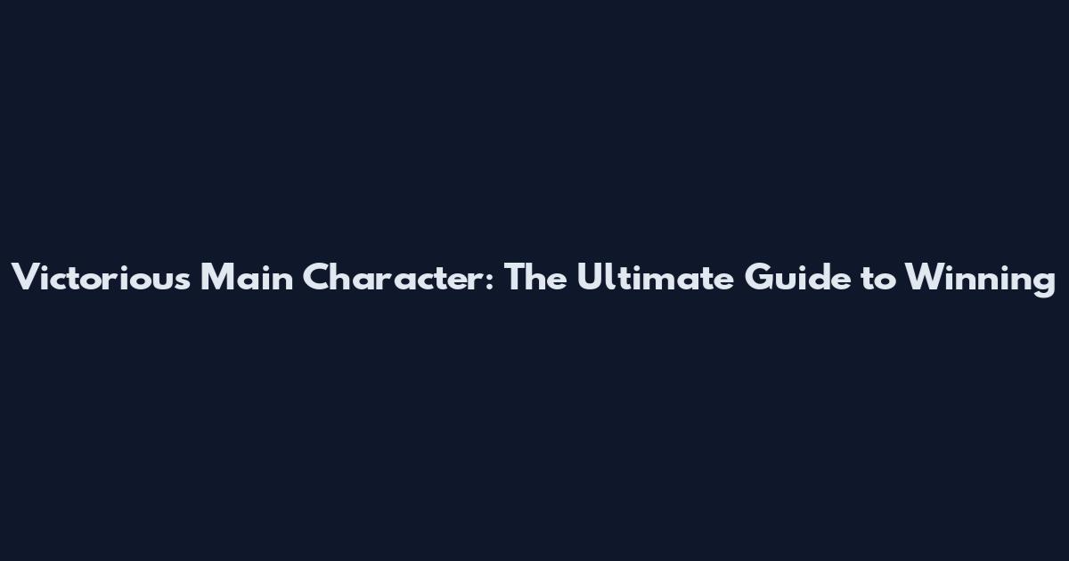 Victorious Main Character: The Ultimate Guide to Winning