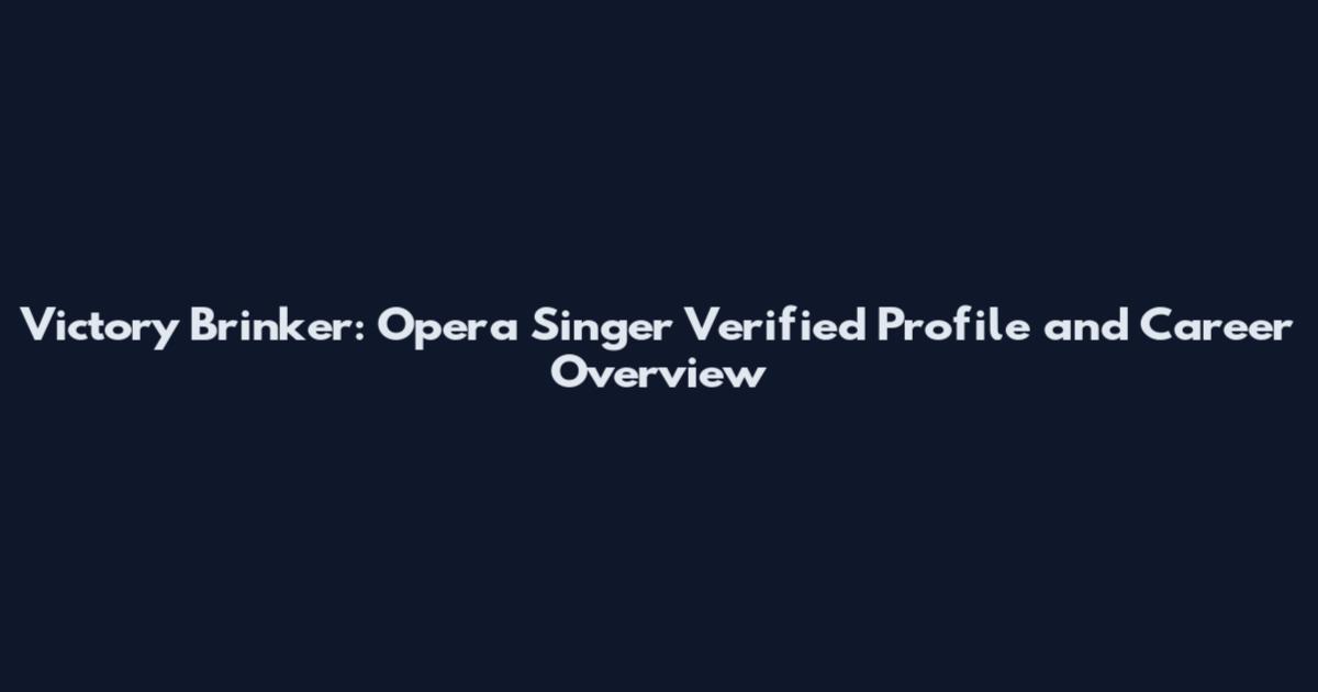 Victory Brinker: Opera Singer Verified Profile and Career Overview