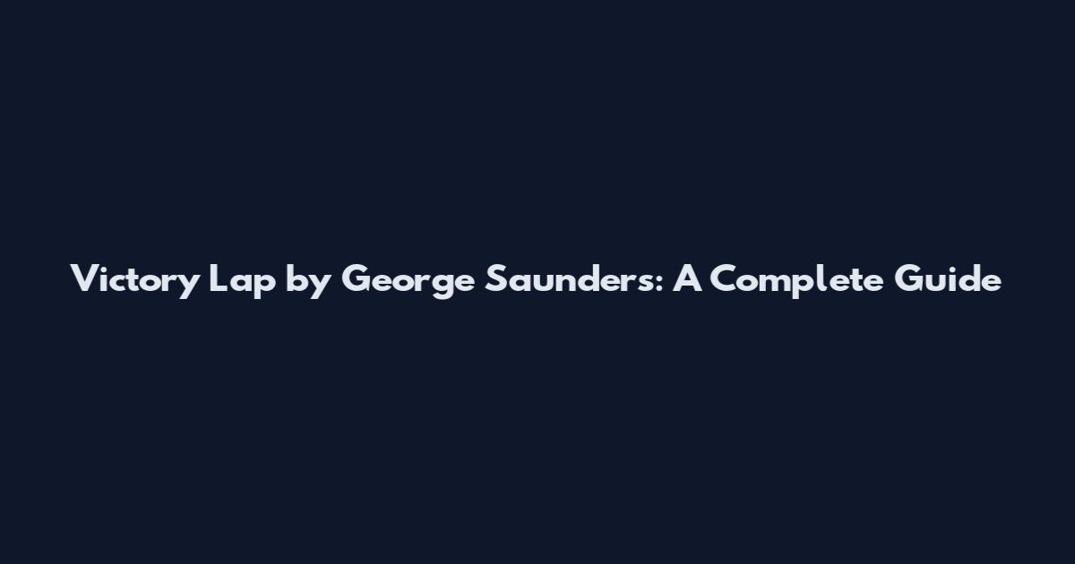 Victory Lap by George Saunders: A Complete Guide